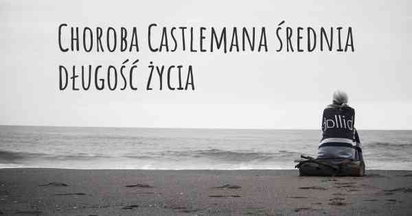 Choroba Castlemana średnia długość życia