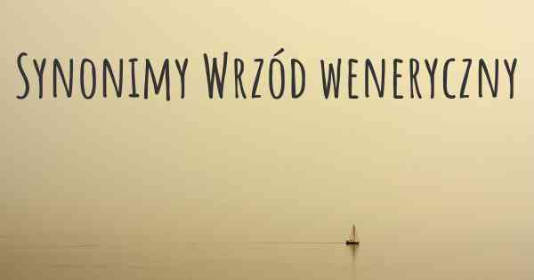 Synonimy Wrzód weneryczny