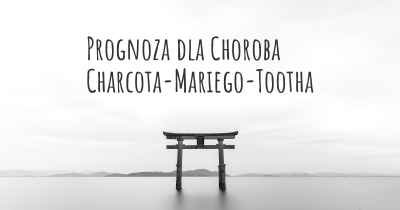 Prognoza dla Choroba Charcota-Mariego-Tootha