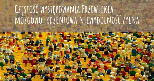 Częstość występowania Przewlekła mózgowo-rdzeniowa niewydolność żylna