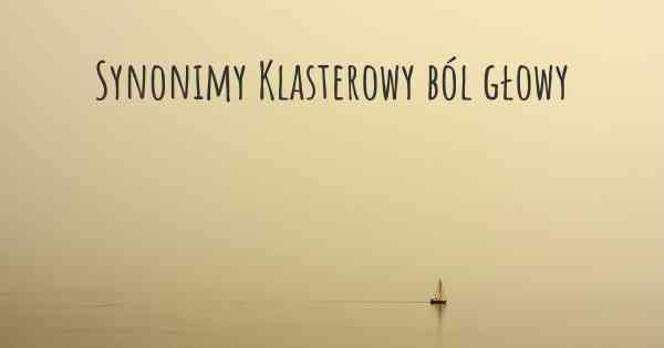 Synonimy Klasterowy ból głowy