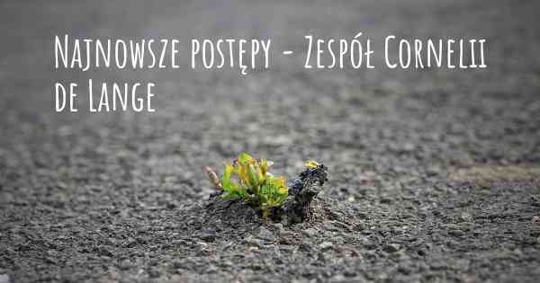 Najnowsze postępy - Zespół Cornelii de Lange