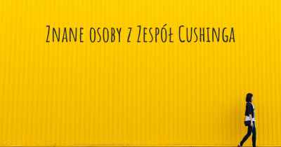 Znane osoby z Zespół Cushinga