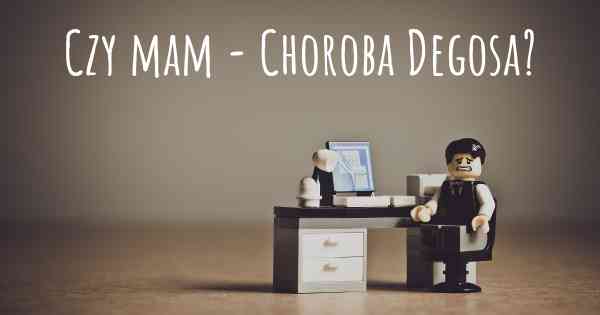 Czy mam - Choroba Degosa?