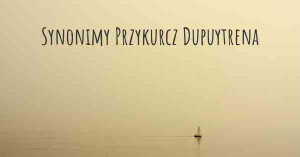 Synonimy Przykurcz Dupuytrena