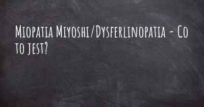 Miopatia Miyoshi/Dysferlinopatia - Co to jest?