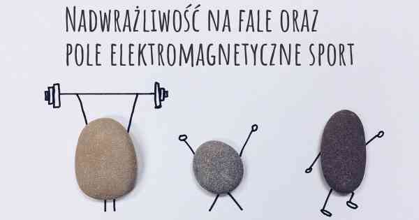 Nadwrażliwość na fale oraz pole elektromagnetyczne sport