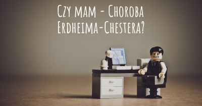 Czy mam - Choroba Erdheima-Chestera?