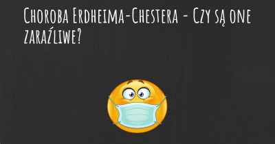 Choroba Erdheima-Chestera - Czy są one zaraźliwe?