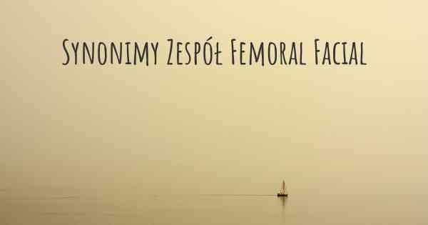 Synonimy Zespół Femoral Facial