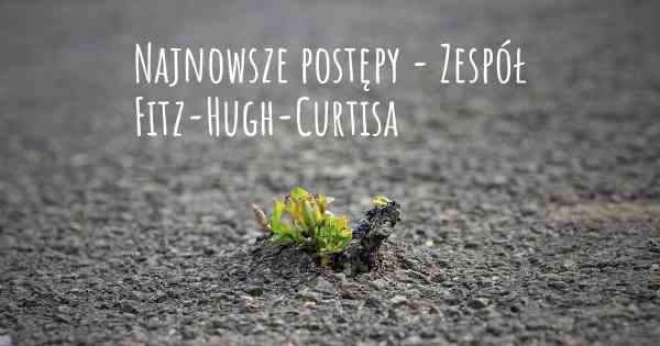 Najnowsze postępy - Zespół Fitz-Hugh-Curtisa