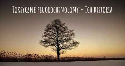 Toksyczne fluorochinolony - Ich historia