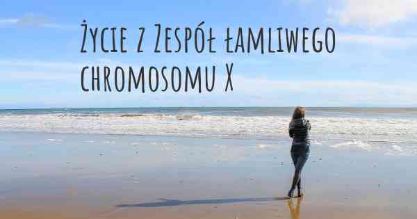 Życie z Zespół łamliwego chromosomu X