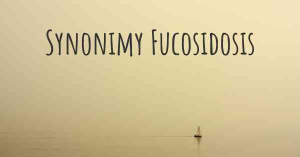 Synonimy Fucosidosis