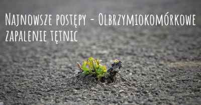 Najnowsze postępy - Olbrzymiokomórkowe zapalenie tętnic