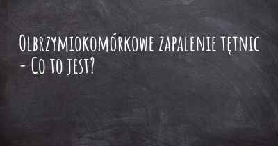 Olbrzymiokomórkowe zapalenie tętnic - Co to jest?