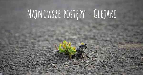 Najnowsze postępy - Glejaki