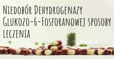 Niedobór Dehydrogenazy Glukozo-6-Fosforanowej sposoby leczenia