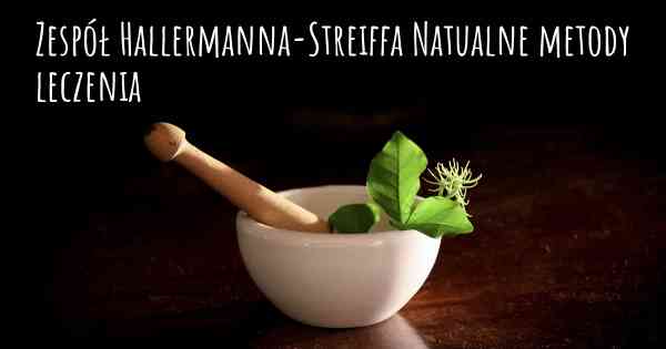 Zespół Hallermanna-Streiffa Natualne metody leczenia