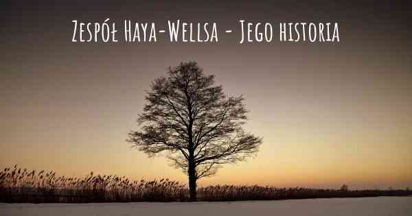 Zespół Haya-Wellsa - Jego historia