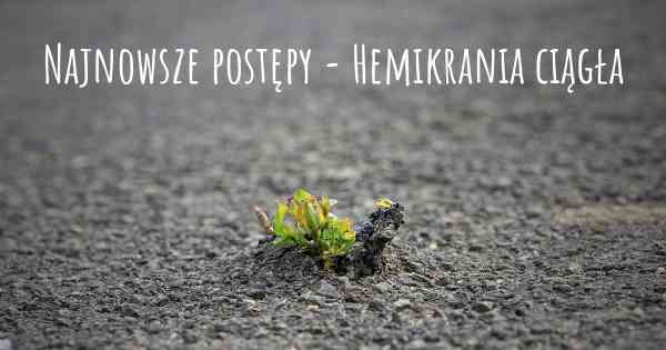 Najnowsze postępy - Hemikrania ciągła