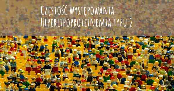 Częstość występowania Hiperlipoproteinemia typu 2