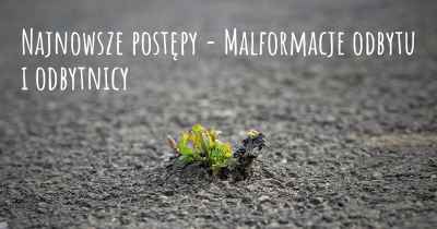 Najnowsze postępy - Malformacje odbytu i odbytnicy