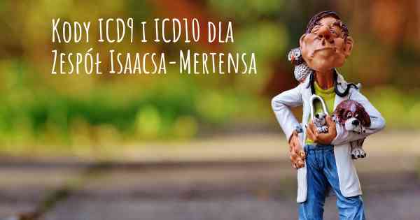Kody ICD9 i ICD10 dla Zespół Isaacsa-Mertensa