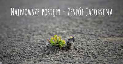 Najnowsze postępy - Zespół Jacobsena