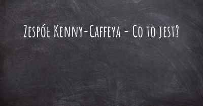 Zespół Kenny-Caffeya - Co to jest?