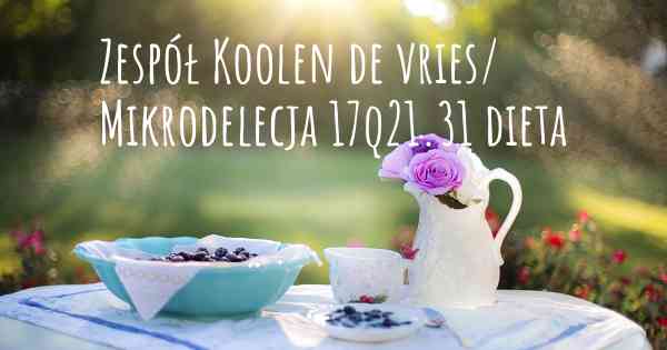 Zespół Koolen de vries/ Mikrodelecja 17q21.31 dieta