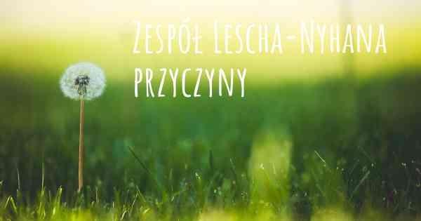 Zespół Lescha-Nyhana przyczyny