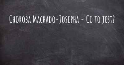 Choroba Machado-Josepha - Co to jest?