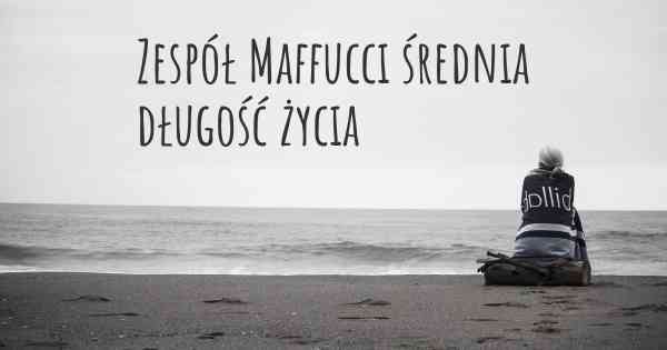 Zespół Maffucci średnia długość życia