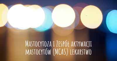 Mastocytoza i Zespół aktywacji mastocytów (MCAS) lekarstwo