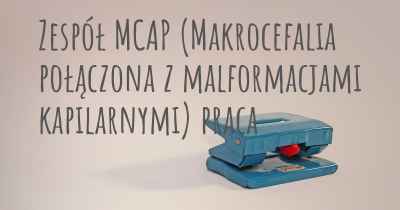 Zespół MCAP (Makrocefalia połączona z malformacjami kapilarnymi) praca