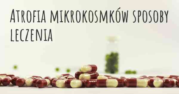 Atrofia mikrokosmków sposoby leczenia