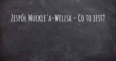 Zespół Muckle'a-Wellsa - Co to jest?