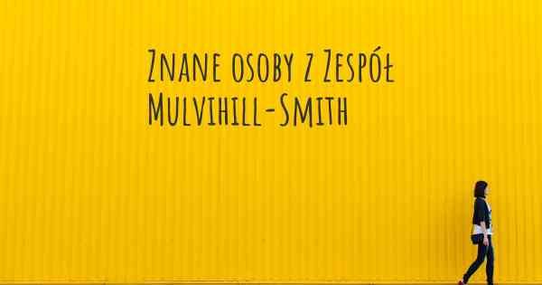 Znane osoby z Zespół Mulvihill-Smith