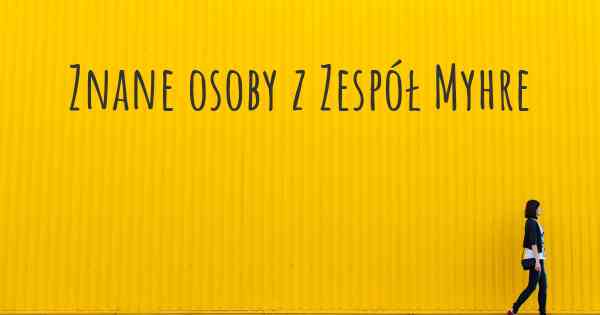 Znane osoby z Zespół Myhre