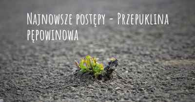 Najnowsze postępy - Przepuklina pępowinowa