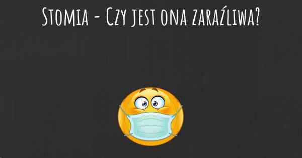Stomia - Czy jest ona zaraźliwa?