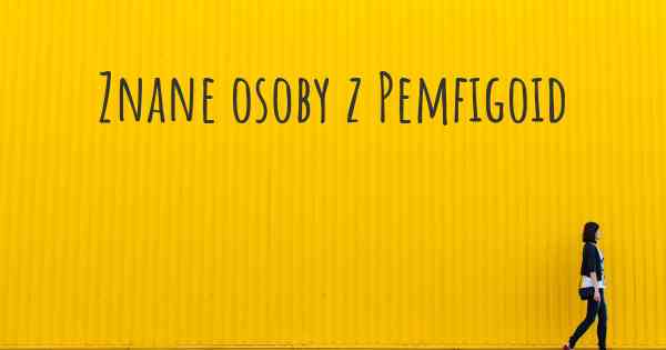Znane osoby z Pemfigoid