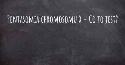 Pentasomia chromosomu X - Co to jest?