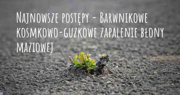 Najnowsze postępy - Barwnikowe kosmkowo-guzkowe zapalenie błony maziowej