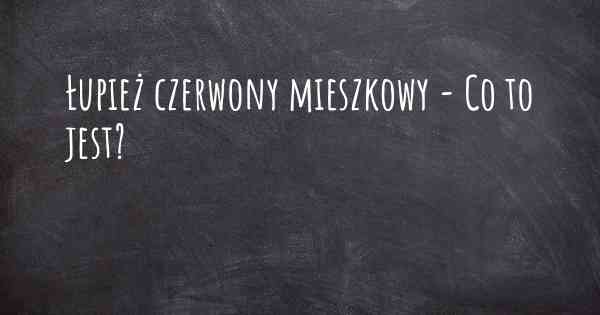 Łupież czerwony mieszkowy - Co to jest?