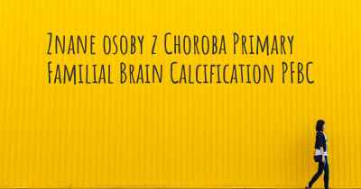 Znane osoby z Choroba Primary Familial Brain Calcification PFBC