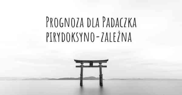 Prognoza dla Padaczka pirydoksyno-zależna