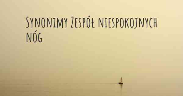 Synonimy Zespół niespokojnych nóg