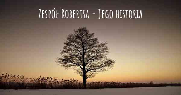 Zespół Robertsa - Jego historia